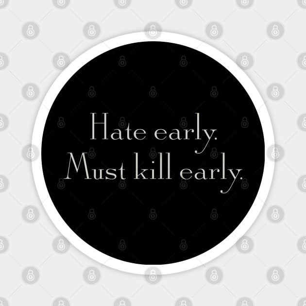 Hate early. Must kill early. Magnet by Raquel’s Room